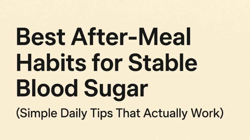 Best After-Meal Habits For Stable Blood Sugar